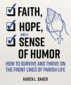  Faith, Hope, and a Sense of Humor: How to Survive and Thrive on the Front Lines of Parish Life 