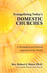  Evangelizing Today\'s Domestic Churches: A Theological and Pastoral Approach to the Family 
