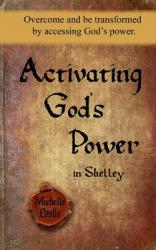  Activating God\'s Power in Shelley: Overcome and be transformed by accessing God\'s power. 