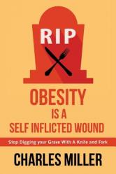  Obessity is a Self Inflected Wound: Stop Digging your Grave With A Knife and Fork 