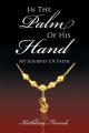  In The Palm Of His Hand: My Journey Of Faith 