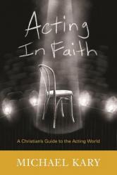  Acting in Faith: A Christian\'s Guide to the Acting World 