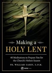  Making a Holy Lent: 40 Meditations to Prepare You for the Church\'s Holiest Season 