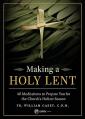  Making a Holy Lent: 40 Meditations to Prepare You for the Church's Holiest Season 