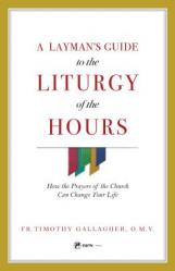  A Layman\'s Guide to the Liturgy of the Hours: How the Prayers of the Church Can Change Your Life 