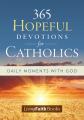  365 Hopeful Devotions for Catholics: Daily Moments with God 