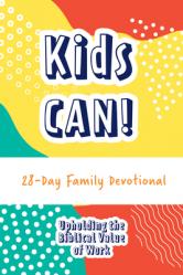  Kids Can! 28-Day Family Devotional: Upholding the Biblical Value of Work 