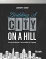  Building a City on a Hill: African American Communities of Purpose Leader's Guide 
