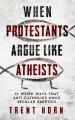  When Protestants Argue Like Atheists 