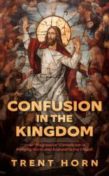  Confusion in the Kingdom: How \'Progressive\' Catholicism Is Bringing Harm and Scandal to the Church 
