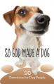  So God Made a Dog: 90 Devotions for Dog People 