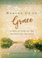  Waking Up to Grace: 90 Ways to Start Your Day Knowing You Are Loved 