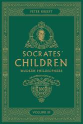  Socrates\' Children: An Introduction to Philosophy from the 100 Greatest Philosophers: Volume III: Modern Philosophers Volume 3 