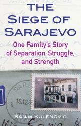  The Siege of Sarajevo: One Family\'s Story of Separation, Struggle, and Strength 