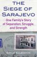  The Siege of Sarajevo: One Family's Story of Separation, Struggle, and Strength 