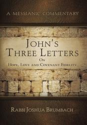  John\'s Three Letters on Hope, Love and Covenant Fidelity: A Messianic Commentary 