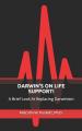  Darwin's on Life Support!: A Brief Look At Replacing Darwinism 