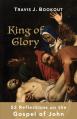  King of Glory: 52 Reflections on the Gospel of John 