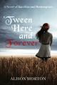  Tween Here and Forever: A Novel of Sacrifice and Redemption 