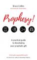 Prophesy!: A practical guide to developing your prophetic gift and its use in the local church 
