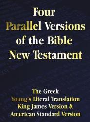  Four Parallel Versions of the Bible New Testament: The Greek, Young\'s Literal Translation, King James Version, American Standard Version, Side by Side 