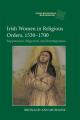  Irish Women in Religious Orders, 1530-1700: Suppression, Migration and Reintegration 