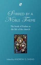  Stirred by a Noble Theme: The Book of Psalms in the Life of the Church 