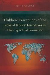  Children\'s Perceptions of the Role of Biblical Narratives in Their Spiritual Formation 