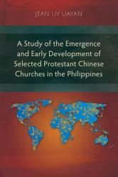  A Study of the Emergence and Early Development of Selected Protestant Chinese Churches in the Philippines 
