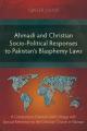  Ahmadi and Christian Socio-Political Responses to Pakistan's Blasphemy Laws: A Comparison, Contrast and Critique with Special Reference to the Christi 