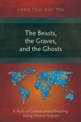  The Beasts, the Graves, and the Ghosts: A Study of Contextualized Preaching during Chinese Festivals 
