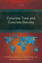  Concrete Time and Concrete Eternity: Karl Barth\'s Doctrine of Time and Eternity and Its Trinitarian Background 
