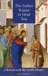  The Father Wants to Heal You: A Retreat with the Lord\'s Prayer 