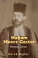  Haham Moses Gaster: Wayward Genius 