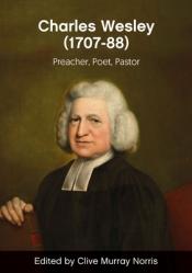  Rev. Charles Wesley (1707-88): Preacher, Poet, Pastor 