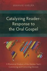  Catalyzing Reader-Response to the Oral Gospel: A Rhetorical Analysis of the Markan Text\'s Convincing and Convicting Devices 