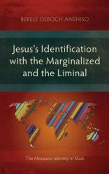  Jesus\'s Identification with the Marginalized and the Liminal: The Messianic Identity in Mark 
