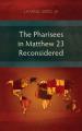  The Pharisees in Matthew 23 Reconsidered 