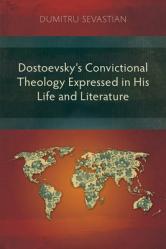  Dostoevsky\'s Convictional Theology Expressed in His Life and Literature 