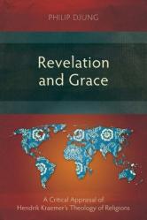 Revelation and Grace: A Critical Appraisal of Hendrik Kraemer\'s Theology of Religions 