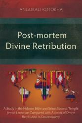  Post-mortem Divine Retribution: A Study in the Hebrew Bible and Select Second Temple Jewish Literature Compared with Aspects of Divine Retribution in 