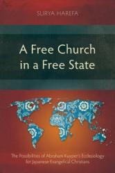  A Free Church in a Free State: The Possibilities of Abraham Kuyper\'s Ecclesiology for Japanese Evangelical Christians 