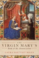  The Virgin Mary\'s Book at the Annunciation: Reading, Interpretation, and Devotion in Medieval England 