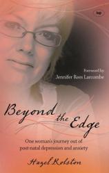  Beyond the Edge: One Woman\'s Journey Out of Post-Natal Depression and Anxiety 