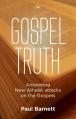  Gospel Truth: Answering New Atheist Attacks on the Gospels 