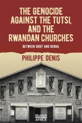  The Genocide Against the Tutsi, and the Rwandan Churches: Between Grief and Denial 