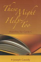  These Might Help Too: Homilies for Cycle C 