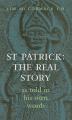  St Patrick: The Real Story: As Told in His Own Words 