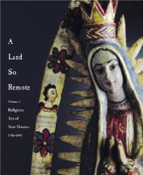  A Land So Remote:: Volume 2: Religious Art of New Mexico 
