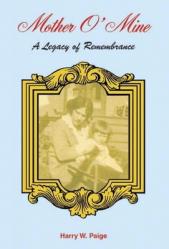  Mother O\' Mine: A Legacy of Remembrance: A Legacy to Remembrance 